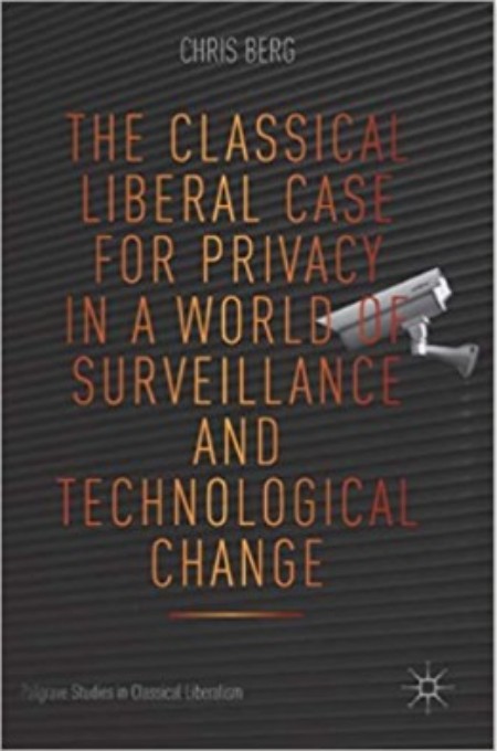 The Classical Liberal Case for Privacy in a World of Surveillance and Technological Change (Palgrave Studies in Classical Liberalism)